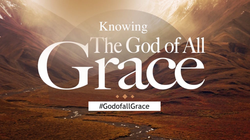 Knowing the God of All Grace 